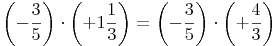 \left( -\frac{3}{5} \right) \cdot  \left( +1\frac{1}{3} \right) = \left( -\frac{3}{5} \right) \cdot  \left( +\frac{4}{3} \right)