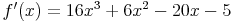 f'(x) = 16x^3+6x^2-20x-5