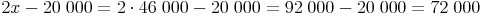 2x - 20\ 000 = 2 \cdot 46\ 000 - 20\ 000 = 92\ 000 - 20\ 000 = 72\ 000