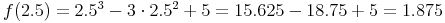 f(2.5) = 2.5^3-3 \cdot 2.5^2 + 5=15.625-18.75+5=1.875