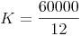 K = \frac{60000}{12}