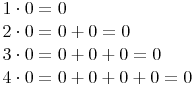 \begin{align} & 1 \cdot 0 = 0 \\ & 2 \cdot 0 = 0 + 0 = 0 \\ & 3 \cdot 0 = 0 + 0 + 0 = 0 \\ & 4 \cdot 0 = 0 + 0 + 0 + 0 = 0 \\ \end{align}