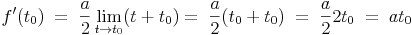 f'(t_0)\ =\ \frac{a}{2}\lim_{t \to t_0}(t+t_0) =\ \frac{a}{2}(t_0+t_0)\ =\ \frac{a}{2}2t_0\ =\ at_0