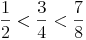 \frac {1}{2} < \frac {3}{4} < \frac {7}{8}