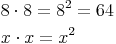 \begin{align} & 8 \cdot 8 = 8^2 = 64 \\ & x \cdot x = x^2 \\ \end{align}