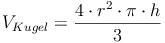 V_{Kugel} = \frac{4 \cdot r^2 \cdot \pi \cdot h}{3}