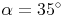 \alpha = 35^\circ