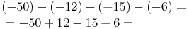 \begin{align} & (-50) - (-12) - (+15) - (-6)= \\ & = -50 + 12 - 15 + 6 = \\ \end{align}