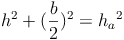 h^2 + (\frac{b}{2})^2 = {h_a}^2