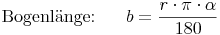 \text{Bogenlänge:} \qquad b = \frac{r \cdot \pi \cdot \alpha}{180}