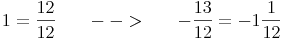 1 = \frac{12}{12}\qquad -->\qquad -\frac{13}{12} = -1\frac{1}{12}