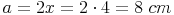 a = 2x = 2 \cdot 4 = 8\ cm