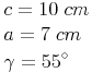 \begin{align} & c = 10\ cm \\ & a = 7\ cm \\ & \gamma = 55^\circ \\ \end{align}