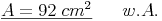 \underline{A = 92\ cm^2} \qquad w.A.