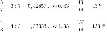 \begin{align}
& \frac{3}{7} = 3 : 7 = 0,42857... \approx 0,43 = \frac{43}{100} = 43\ \% \\
& \\
& \frac{4}{3} = 4 : 3 = 1,33333... \approx 1,33 = \frac{133}{100} = 133\ \% \\
\end{align}