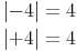 \begin{align} & \left| -4 \right| = 4 \\ & \left| +4 \right| = 4 \\ \end{align}