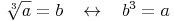 \sqrt[3]{a} = b\quad \leftrightarrow\quad b^3 = a