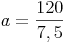 a = \frac{120}{7,5}