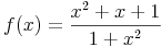 \begin{align}
f(x) = \frac{x^2 + x + 1}{1 + x^2} \\
\end{align}