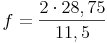 f = \frac{2 \cdot 28,75}{11,5}