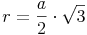 r = \frac {a}{2} \cdot \sqrt {3}