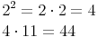 \begin{align} & 2^2 = 2 \cdot 2 = 4 \\ & 4 \cdot 11 = 44 \\ \end{align}