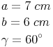 \begin{align} & a = 7\ cm \\ & b = 6\ cm \\ & \gamma = 60^\circ \\ \end{align}