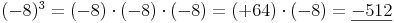 (-8)^3 = (-8) \cdot (-8) \cdot (-8)= (+64) \cdot (-8) = \underline{-512}