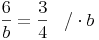 \frac{6}{b} = \frac{3}{4}\quad / \cdot b