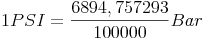 1 PSI = \frac{6894,757293}{100000} Bar