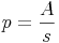 p = \frac {A}{s}