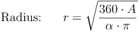 \begin{align} \text{Radius:} \qquad r &= \sqrt{\frac{360 \cdot A}{\alpha \cdot \pi}}\end{align}