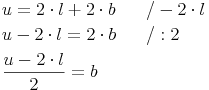 \begin{align} & u = 2 \cdot l + 2 \cdot b\qquad / - 2 \cdot l \\ & u - 2 \cdot l = 2 \cdot b\qquad / : 2 \\ & \frac{u - 2 \cdot l}{2} = b \\ \end{align}