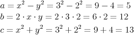 \begin{align}
& a = x^2 - y^2 = 3^2 - 2^2 = 9 - 4 = 5 \\
& b = 2 \cdot x \cdot y = 2 \cdot 3 \cdot 2 = 6 \cdot 2 = 12 \\
& c = x^2 + y^2 = 3^2 + 2^2 = 9 + 4 = 13
\end{align}