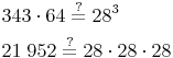 \begin{align} & 343 \cdot 64 \overset{?}{=} 28^3 \\ & 21\ 952 \overset{?}{=} 28 \cdot 28 \cdot 28  \\ \end{align}