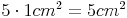 5 \cdot 1cm^2 = 5cm^2