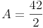 A = \frac{42}{2}