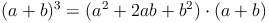 (a + b)^3 = (a^2 + 2ab + b^2) \cdot (a + b)