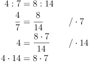 \begin{align}
4 : 7 & = 8 : 14 \\
\frac{4}{7} & = \frac{8}{14} && \quad / \cdot 7 \\
4 & = \frac{8 \cdot 7}{14} && \quad / \cdot 14 \\
4 \cdot 14 & = 8 \cdot 7 \\
\end{align}
