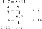 \begin{align}
4 : 7 & = 8 : 14 \\
\frac{4}{7} & = \frac{8}{14} && \quad / \cdot 7 \\
4 & = \frac{8 \cdot 7}{14} && \quad / \cdot 14 \\
4 \cdot 14 & = 8 \cdot 7 \\
\end{align}