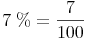 7\ \% = \frac {7}{100}