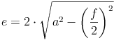 e = 2 \cdot \sqrt{a^2  - \left ( \frac{f}{2}\right )^2}