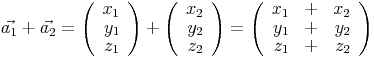 \vec{a_1}+\vec{a_2}=\left(\begin{array}{r}x_1\\y_1\\z_1\end{array}\right)+\left(\begin{array}{r}x_2\\y_2\\z_2\end{array}\right)=\left(\begin{array}{rrr}x_1&+&x_2\\y_1&+&y_2\\z_1&+&z_2\end{array}\right)