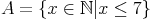 A=\{x \in \mathbb{N} | x \leq 7 \}