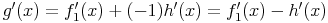 g'(x)=f_1'(x)+(-1)h'(x)=f_1'(x)-h'(x)