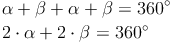 \begin{align}
& \alpha + \beta + \alpha+ \beta= 360^\circ \\
& 2 \cdot \alpha + 2 \cdot \beta = 360^\circ
\end{align}