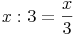 x : 3 = \frac{x}{3}