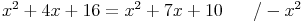 x^2 + 4x + 16 = x^2 + 7x + 10 \qquad / -x^2