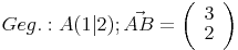 Geg.: A(1|2); \vec{AB}=\left(\begin{array}{r}3\\2\end{array}\right)