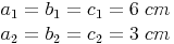 \begin{align} & a_1 = b_1 = c_1 = 6\ cm \\ & a_2 = b_2 = c_2 = 3\ cm \\ \end{align}